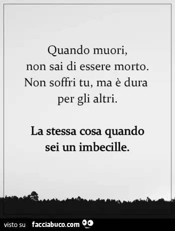 ifx59lbccb-quando-muori-non-sai-di-essere-morto-non-soffri-tu-ma-e-dura-per-gli-altri-la_a.jpg